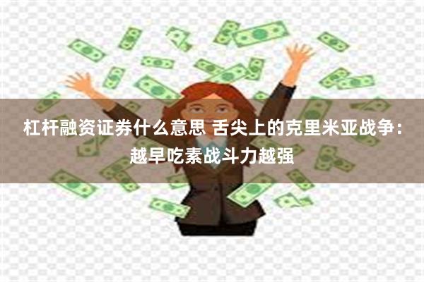 杠杆融资证券什么意思 舌尖上的克里米亚战争：越早吃素战斗力越强