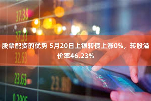 股票配资的优势 5月20日上银转债上涨0%，转股溢价率46.23%