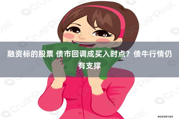 融资标的股票 债市回调成买入时点？债牛行情仍有支撑